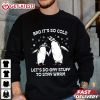 Bro It’s So Cold Let’s Do Gay Stuff To Stay Warm Penguin T Shirt (3)