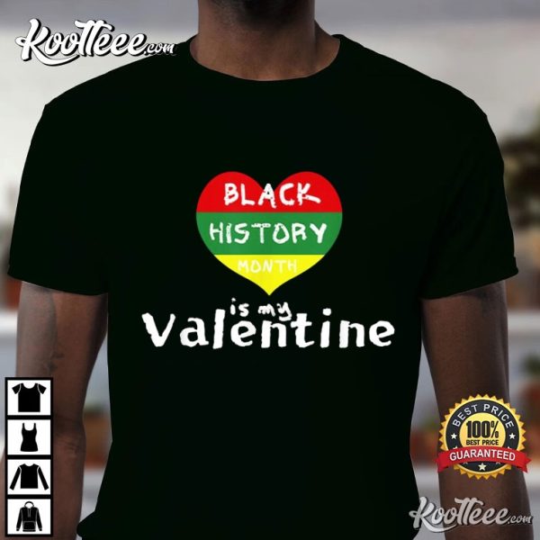 Black History Month Is My Valentine T-Shirt