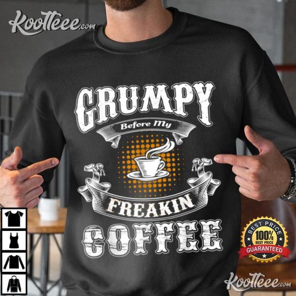 Grumpy Before My Freakin Coffee Funny T-Shirt