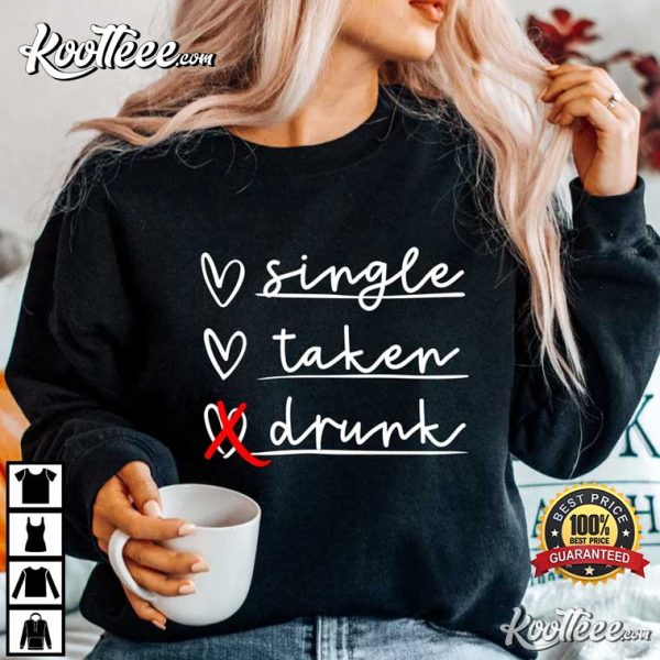 Single Taken Drunk Funny Valentine’s Day T-Shirt