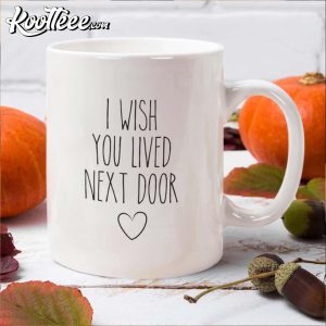 I Wish You Lived Next Door Housewarming Cute Mug