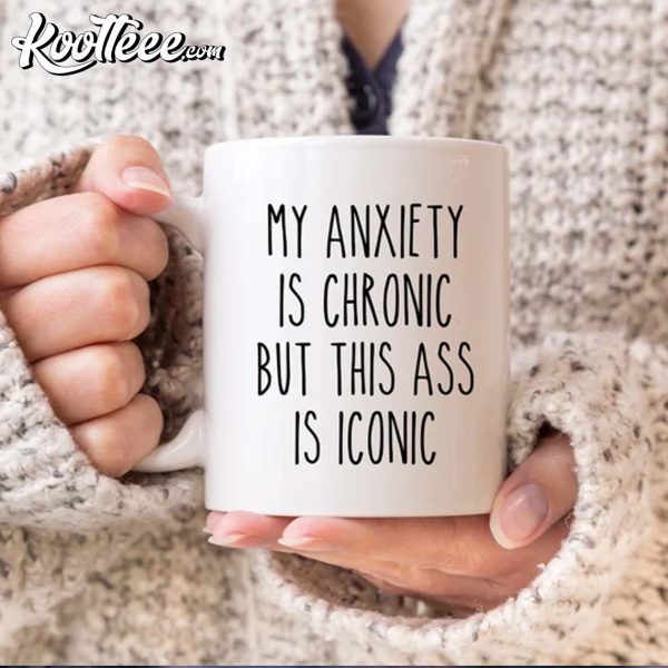 My Anxiety Is Chronic But This Ass Is Iconic Sarcastic Mug