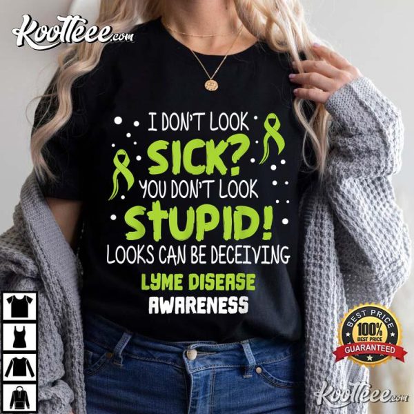 You Don’t Look Stupid Looks Can Be Deceiving Lyme Disease Awareness T-shirt
