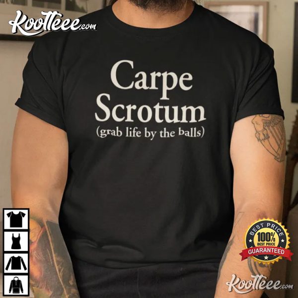 Carpe Scrotum Grab Life By The Balls T-Shirt