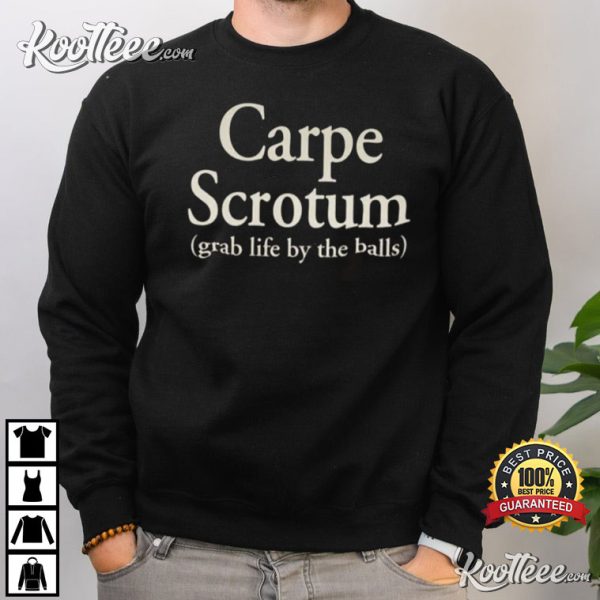 Carpe Scrotum Grab Life By The Balls T-Shirt