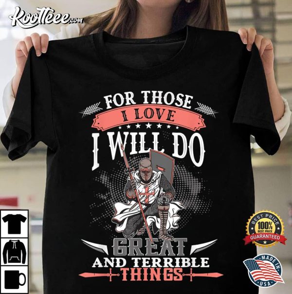 Great And Terrible Things For Those I Love Knight Templar T-Shirt