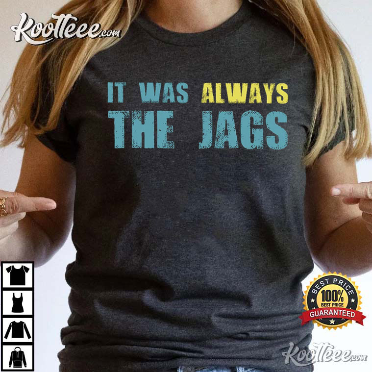 It Was Always The Jags Jacksonville Jaguars Football Fan T-Shirt