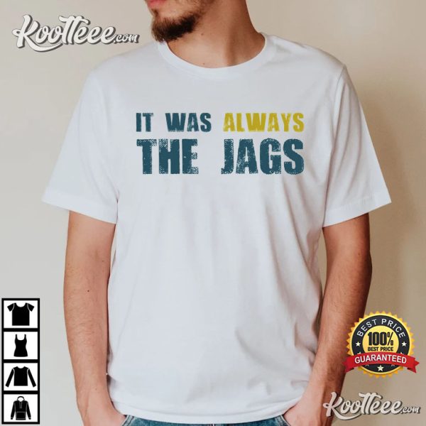 It Was Always The Jags Jacksonville Jaguars Football Fan T-Shirt