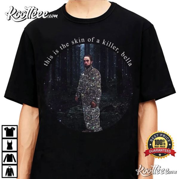 Robert Pattinson This Is The Skin Of A Killer Bella T-Shirt