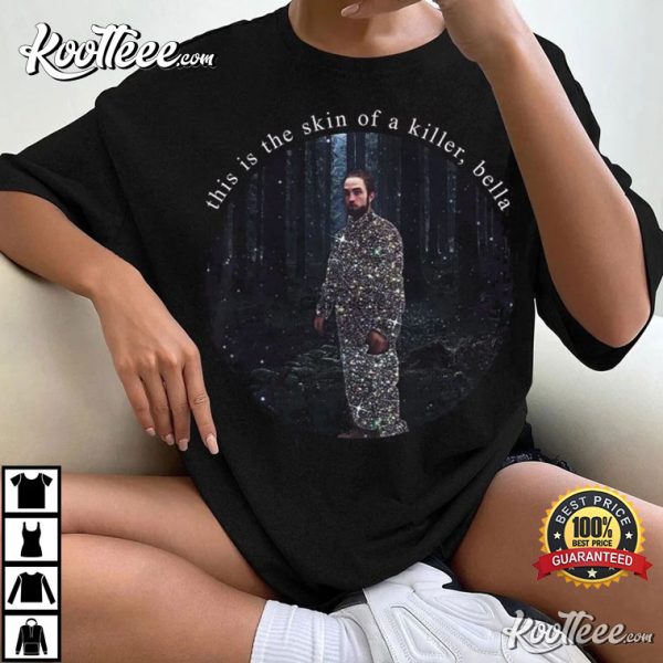 Robert Pattinson This Is The Skin Of A Killer Bella T-Shirt