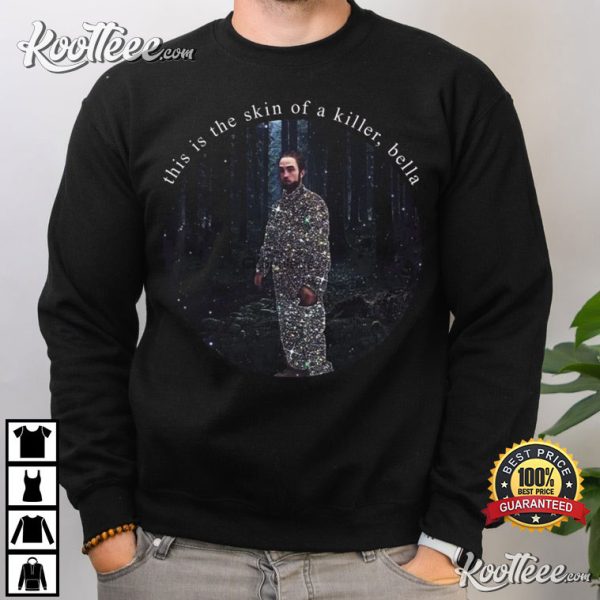 Robert Pattinson This Is The Skin Of A Killer Bella T-Shirt