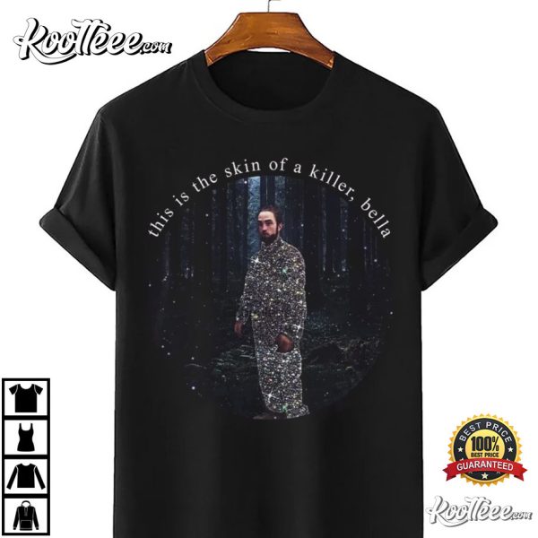 Robert Pattinson This Is The Skin Of A Killer Bella T-Shirt