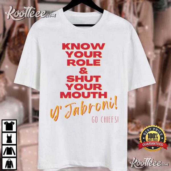 Know Your Role Shut Your Mouth Y’Jabroni! Go Chiefs T-Shirt