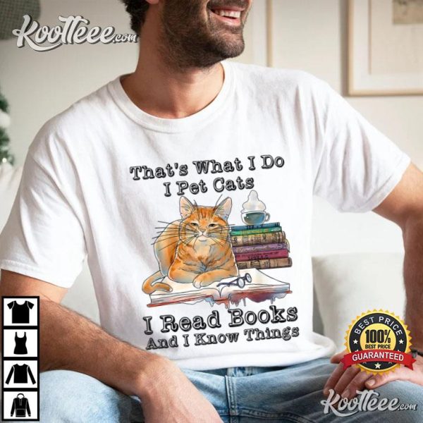 That’s What I Do I Pet Cats I Read Books And I Know Things T-Shirt
