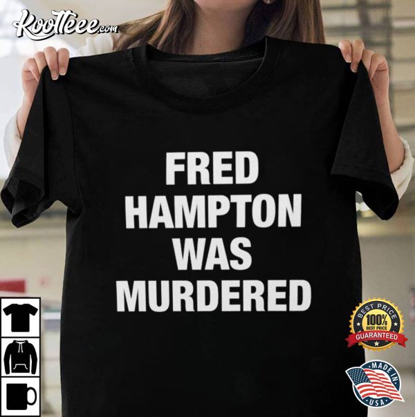Fred Hampton Was Murdered Black Lives Matter T-Shirt