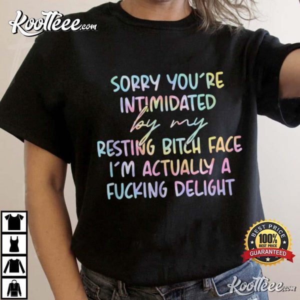 Sorry If You’re Intimidated By My Resting Bitch Face T-Shirt
