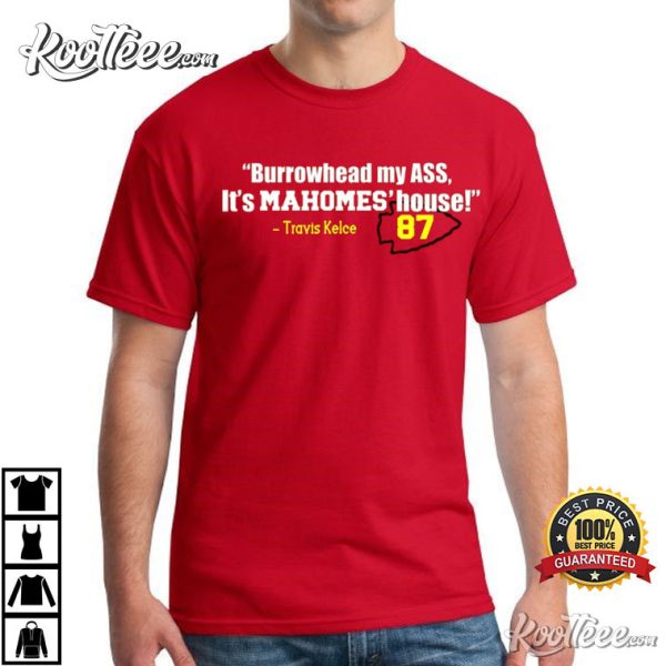 Burrowhead My Ass It’s Mahomes’ House Travis Kelce Saying T-Shirt