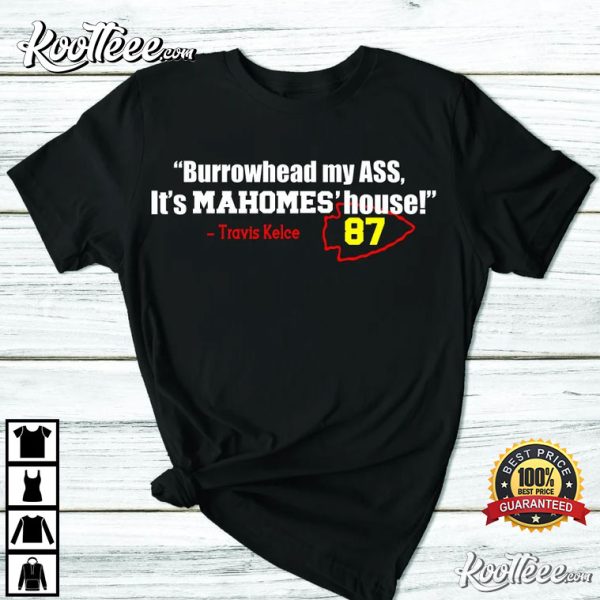Burrowhead My Ass It’s Mahomes’ House Travis Kelce Saying T-Shirt