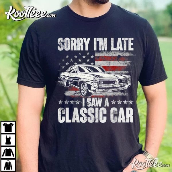 Sorry I’m late I Saw A Classic Car Car Lover Gifts Funny T-Shirt