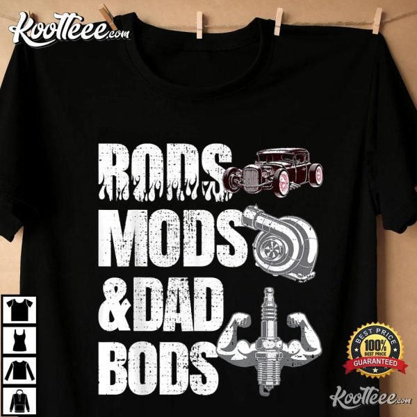 Rods Mods And Dad Bods Funny Hot Rod Mechanic Fabricator T-Shirt