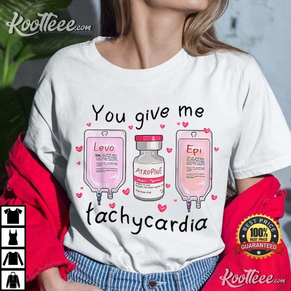 You Give Me Tachycardia Funny ICU Nurse Life Valentine’s Day T-Shirt