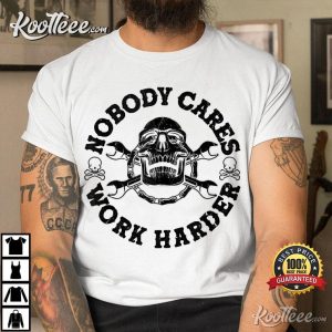 Nobody Cares Work Harder Skull Mechanic Engineer T-Shirt