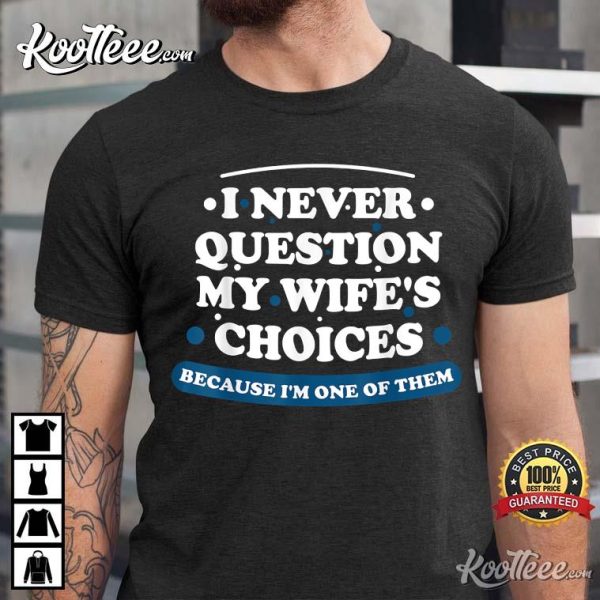 I Never Question My Wife’s Choices Husband Valentine’s Gift T-Shirt