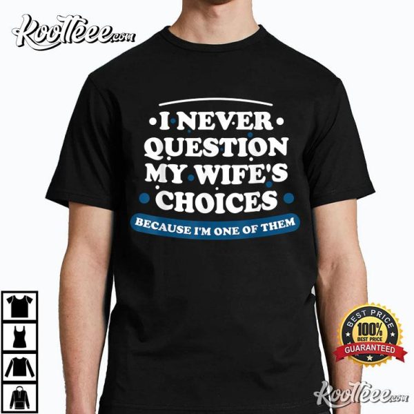 I Never Question My Wife’s Choices Husband Valentine’s Gift T-Shirt