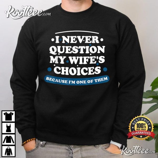 I Never Question My Wife’s Choices Husband Valentine’s Gift T-Shirt