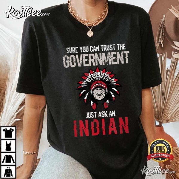 Sure You Can Trust The Government Just Ask An Indian T-Shirt