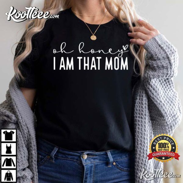 Oh Honey I Am That Mom Funny Mother’s Day T-Shirt