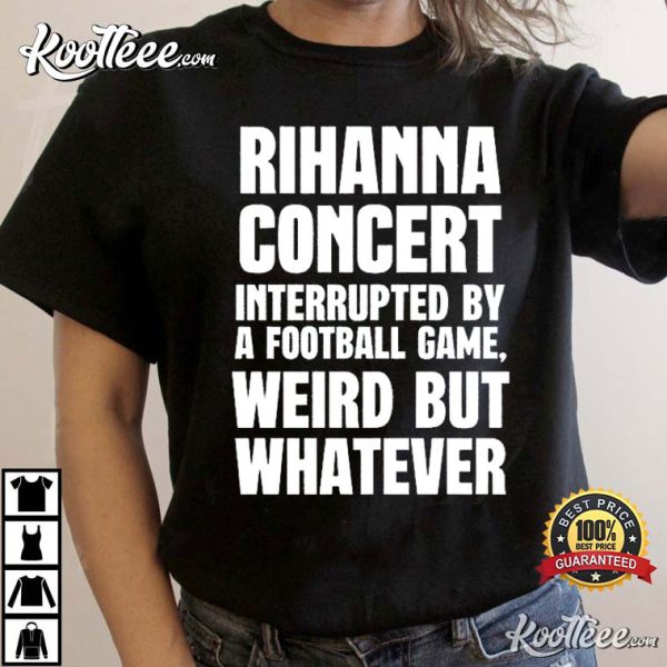 Rihanna Concert Interrupted By A Football Game T-Shirt