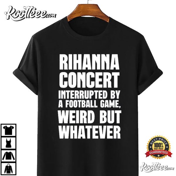 Rihanna Concert Interrupted By A Football Game T-Shirt