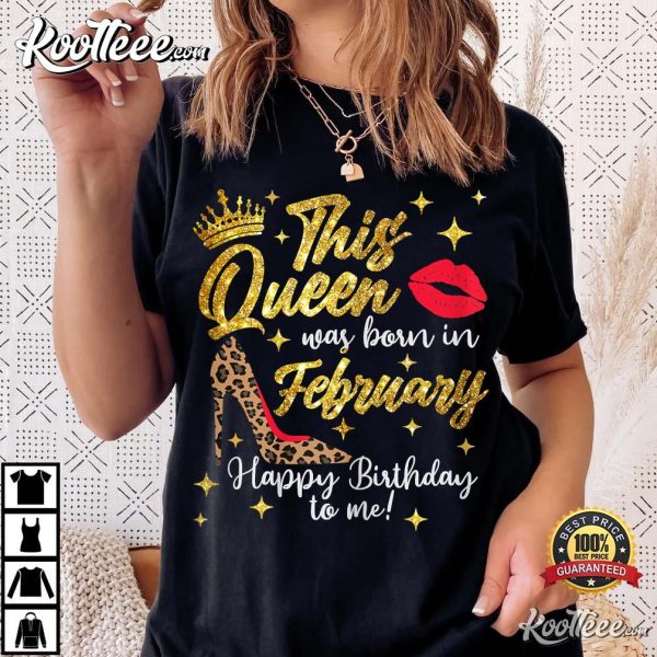 This Queen Was Born In February Happy Birthday To Me T-Shirt