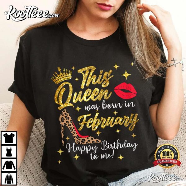 This Queen Was Born In February Happy Birthday To Me T-Shirt