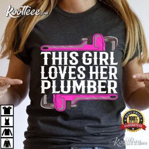This Girl Loves Her Plumber I Pipes I Piperfitter Plumbing T-Shirt