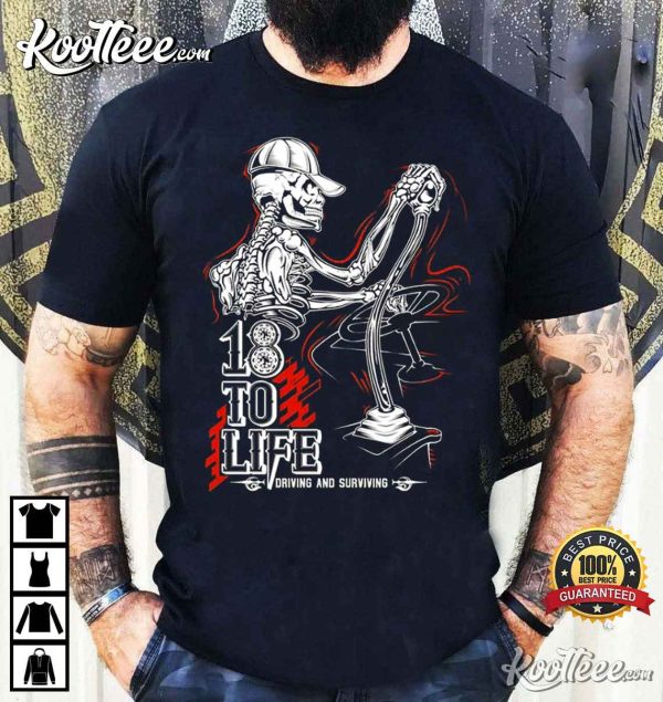 Trucker Gift 18 To Life Driving And Surviving Skeleton T-Shirt