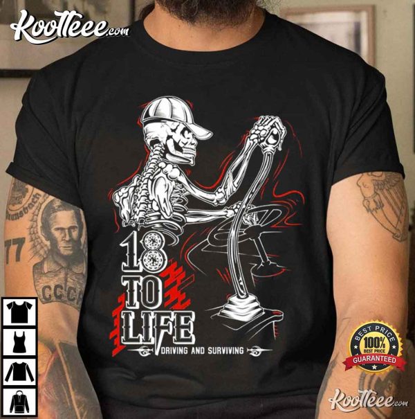 Trucker Gift 18 To Life Driving And Surviving Skeleton T-Shirt