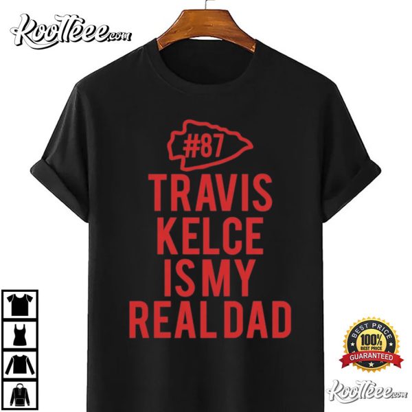 Travis Kelce Is My Real Dad Kansas City Chiefs T-Shirt