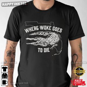 Where Woke Goes To Die Ron DeSantis T-Shirt