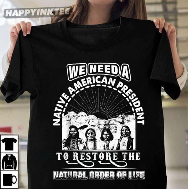 We Need A Native American President To Restore T-Shirt