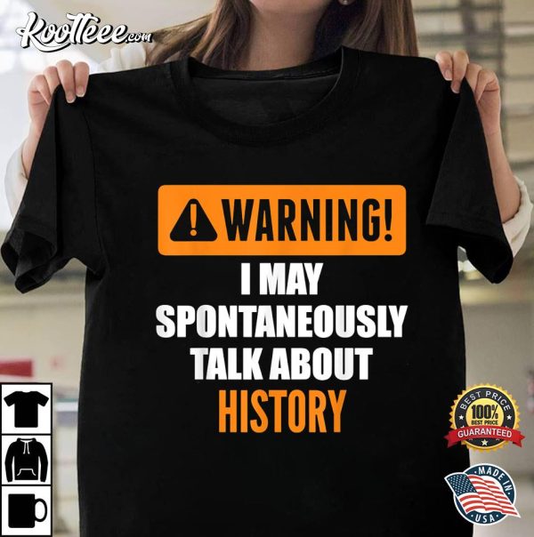 Warning I May Spontaneously Talk About History T-Shirt