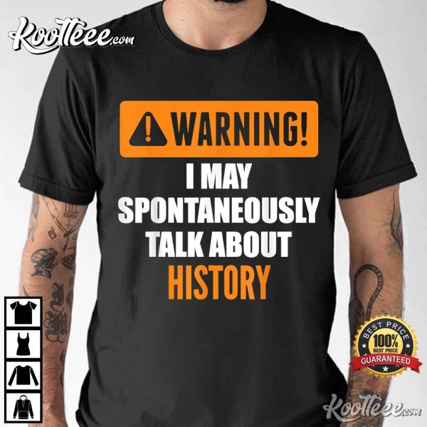 Warning I May Spontaneously Talk About History T-Shirt