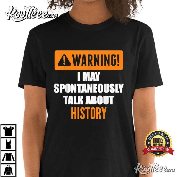 Warning I May Spontaneously Talk About History T-Shirt