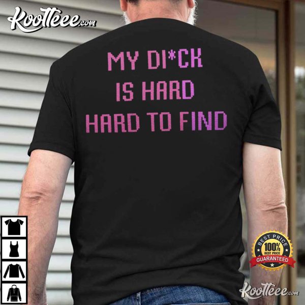 My Dick Is Hard To Find T-Shirt