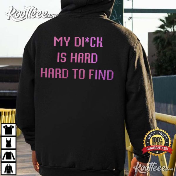 My Dick Is Hard To Find T-Shirt