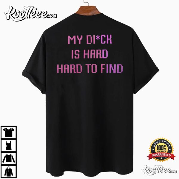 My Dick Is Hard To Find T-Shirt