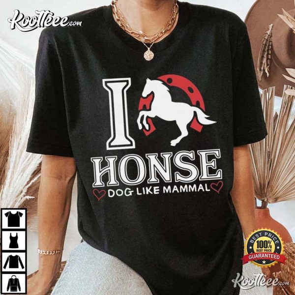 I Love Honse Funny Sarcastic T-Shirt