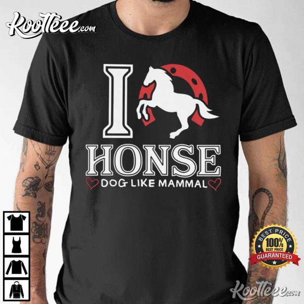 I Love Honse Funny Sarcastic T-Shirt