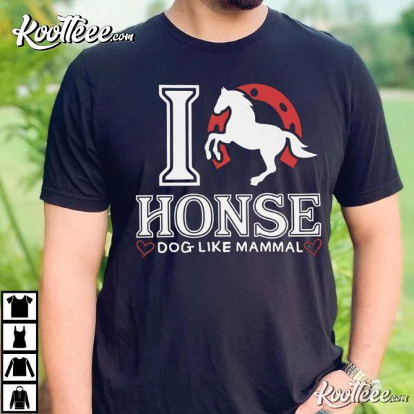 I Love Honse Funny Sarcastic T-Shirt